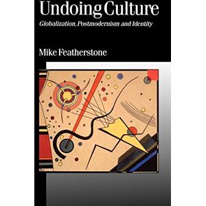 Featherstone, Mike Undoing Culture: Globalization, Postmodernism and Identity: 39 (Published in association with Theory, Culture & Society) Featherstone, Mike Undoing Culture: Globalization, Postmodernism and Identity: 39 (Published in association with Theory, Culture & Society)
