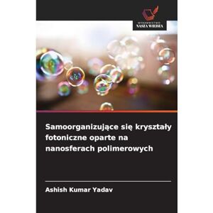 Yadav, Ashish Kumar Samoorganizujące się krysztaly fotoniczne oparte na nanosferach polimerowych Yadav, Ashish Kumar Samoorganizujące się krysztaly fotoniczne oparte na nanosferach polimerowych