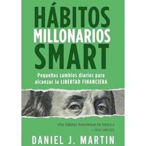 Martin, Daniel J. Hábitos Millonarios SMART: Pequeños cambios diarios para alcanzar la LIBERTAD FINANCIERA Martin, Daniel J. Hábitos Millonarios SMART: Pequeños cambios diarios para alcanzar la LIBERTAD FINANCIERA