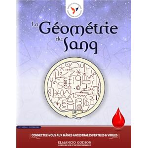 GODSON, Sri Elmancio LA GÉOMÉTRIE DU SANG: CONNECTEZ-VOUS AUX MÂNES ANCESTRALES FERTILES & VIRILES GODSON, Sri Elmancio LA GÉOMÉTRIE DU SANG: CONNECTEZ-VOUS AUX MÂNES ANCESTRALES FERTILES & VIRILES