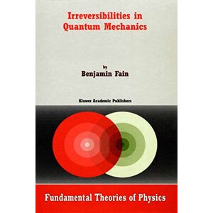 Fain, B. Irreversibilities in Quantum Mechanics: 113 (Fundamental Theories of Physics, 113) Fain, B. Irreversibilities in Quantum Mechanics: 113 (Fundamental Theories of Physics, 113)