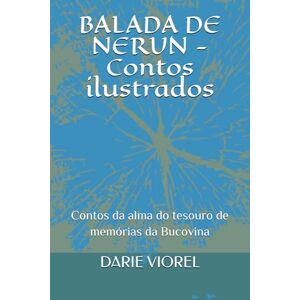 VIOREL, DARIE BALADA DE NERUN Contos ilustrados: Contos da alma do tesouro de memórias da Bucovina VIOREL, DARIE BALADA DE NERUN Contos ilustrados: Contos da alma do tesouro de memórias da Bucovina