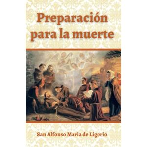 de Ligorio, San Alfonso María Preparación para la muerte de Ligorio, San Alfonso María Preparación para la muerte