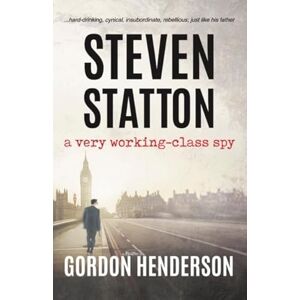 Henderson, Gordon Steven Statton a very working-class spy: 2 (The Steven Statton spy series) Henderson, Gordon Steven Statton a very working-class spy: 2 (The Steven Statton spy series)