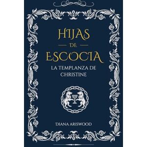 Ariswood, Diana Hijas de Escocia: La Templanza de Christine: Un viaje de redención en las indómitas tierras de Escocia.: 2 Ariswood, Diana Hijas de Escocia: La Templanza de Christine: Un viaje de redención en las indómitas tierras de Escocia.: 2