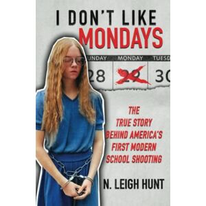 Hunt, N. Leigh I DON'T LIKE MONDAYS: The True Story Behind America’s First Modern School Shooting Hunt, N. Leigh I DON'T LIKE MONDAYS: The True Story Behind America’s First Modern School Shooting