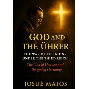Matos, Josué God and the Führer: The War of Religions under the Third Reich Matos, Josué God and the Führer: The War of Religions under the Third Reich
