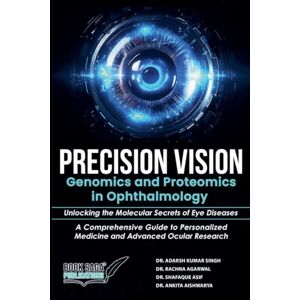 Singh, Adarsh Kumar Precision Vision: Genomics And Proteomics In Ophthalmology Unlocking The Molecular Secrets Of Eye Diseases A Comprehensive Guide To Personalized Medicine And Advanced Ocular Research Singh, Adarsh Kumar Precision Vision: Genomics And Proteomics In Ophthalmology Unlocking The Molecular Secrets Of Eye Diseases A Comprehensive Guide To Personalized Medicine And Advanced Ocular Research