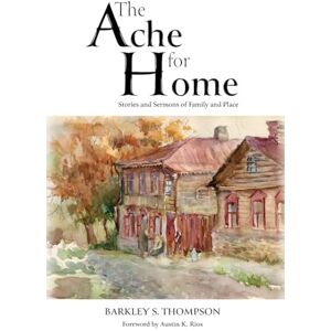 Thompson, Barkley S The Ache for Home: Stories and Sermons of Family and Place Thompson, Barkley S The Ache for Home: Stories and Sermons of Family and Place