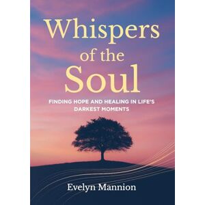 Mannion, Evelyn Whispers of the Soul: Finding Hope and Healing in Life’s Darkest Moments Mannion, Evelyn Whispers of the Soul: Finding Hope and Healing in Life’s Darkest Moments