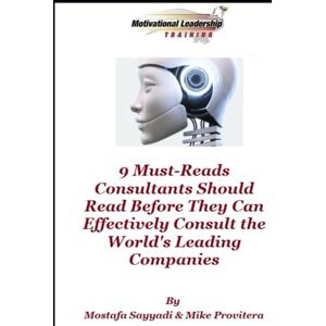 Sayyadi, Mostafa 9 Must-Reads Consultants Should Read Before They Can Effectively Consult the World's Leading Companies Sayyadi, Mostafa 9 Must-Reads Consultants Should Read Before They Can Effectively Consult the World's Leading Companies
