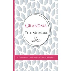 Publishing, Kay Bee Grandma Tell Me More A Grandmother's Life Story Book To Fill In & Gift Back: What's Your Story? Sentimental Guided Journal Memory Book with Over 100 Questions & Prompts Publishing, Kay Bee Grandma Tell Me More A Grandmother's Life Story Book To Fill In & Gift Back: What's Your Story? Sentimental Guided Journal Memory Book with Over 100 Questions & Prompts