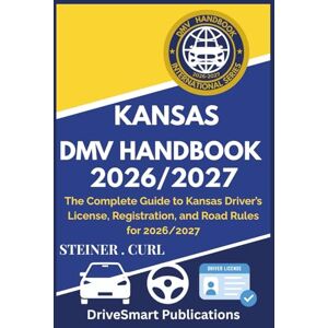 CURL, STEINER KANSAS DMV HANDBOOK 2026/2027: The Complete Guide to Kansas Driver’s License, Registration, and Road Rules for 2026/2027 CURL, STEINER KANSAS DMV HANDBOOK 2026/2027: The Complete Guide to Kansas Driver’s License, Registration, and Road Rules for 2026/2027