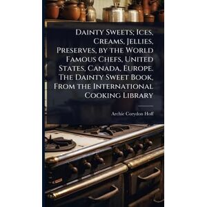 Hoff, Archie Corydon Dainty Sweets; Ices, Creams, Jellies, Preserves, by the World Famous Chefs, United States, Canada, Europe. The Dainty Sweet Book, From the International Cooking Library Hoff, Archie Corydon Dainty Sweets; Ices, Creams, Jellies, Preserves, by the World Famous Chefs, United States, Canada, Europe. The Dainty Sweet Book, From the International Cooking Library