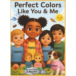 Frazier, Lisa Yvonne Perfect Colors Like You and Me: I'm Perfect, and so are You! (Butterfly Perfect: Skyy Adventures Series) Frazier, Lisa Yvonne Perfect Colors Like You and Me: I'm Perfect, and so are You! (Butterfly Perfect: Skyy Adventures Series)