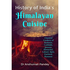 Pandey, Anshumali History of India's Himalayan Cuisine Pandey, Anshumali History of India's Himalayan Cuisine