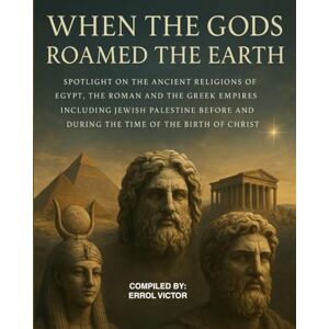 Victor, Errol When the gods roamed the earth: Spotlight on the Ancient Religions of Egypt, the Roman and Greek Empires, including Jewish Palestine, before and during the birth of Christ Victor, Errol When the gods roamed the earth: Spotlight on the Ancient Religions of Egypt, the Roman and Greek Empires, including Jewish Palestine, before and during the birth of Christ