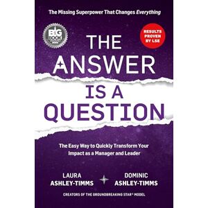 Ashley-Timms, Laura The Answer is a Question: The Missing Superpower that Changes Everything and Will Transform Your Impact as a Manager and Leader Ashley-Timms, Laura The Answer is a Question: The Missing Superpower that Changes Everything and Will Transform Your Impact as a Manager and Leader