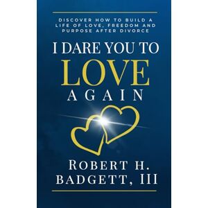 Badgett III, Robert H. I Dare You to Love Again: Discover How to Build a Life of Love, Freedom and Purpose After Divorce Badgett III, Robert H. I Dare You to Love Again: Discover How to Build a Life of Love, Freedom and Purpose After Divorce