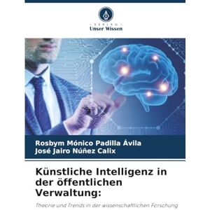 Padilla Ávila, Rosbym Mónico Künstliche Intelligenz in der öffentlichen Verwaltung:: Theorie und Trends in der wissenschaftlichen Forschung Padilla Ávila, Rosbym Mónico Künstliche Intelligenz in der öffentlichen Verwaltung:: Theorie und Trends in der wissenschaftlichen Forschung