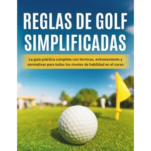 POEL, HENRY Reglas De Golf Simplificadas: La guía práctica completa con técnicas, entrenamiento y normativas para todos los niveles de habilidad en el curso POEL, HENRY Reglas De Golf Simplificadas: La guía práctica completa con técnicas, entrenamiento y normativas para todos los niveles de habilidad en el curso