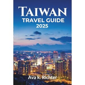 Richter, Ava K. Taiwan travel guide 2025: Discover Taiwan – An Ultimate Guide to Where to Go, What to Eat, and How to Experience It Like a Local (The Curious Traveler ... journeys. Honest moments. Endless curiosity) Richter, Ava K. Taiwan travel guide 2025: Discover Taiwan – An Ultimate Guide to Where to Go, What to Eat, and How to Experience It Like a Local (The Curious Traveler ... journeys. Honest moments. Endless curiosity)