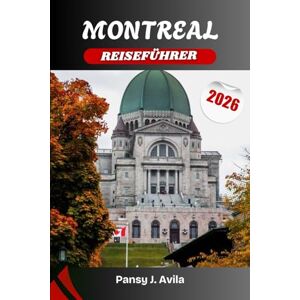 Avila, Pansy J. MONTREAL REISEFÜHRER 2026: Entdecken Sie das kulturelle Herz Kanadas in seinen historischen Vierteln, lebhaften Festivals, der französisch inspirierten Küche und dem herzlichen lokalen Charme. Avila, Pansy J. MONTREAL REISEFÜHRER 2026: Entdecken Sie das kulturelle Herz Kanadas in seinen historischen Vierteln, lebhaften Festivals, der französisch inspirierten Küche und dem herzlichen lokalen Charme.