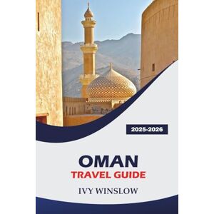 WINSLOW, IVY Oman Travel Guide 2025-2026: Explore Historical Sites, Deserts, Frankincense and Cuisine in Arabia Old City WINSLOW, IVY Oman Travel Guide 2025-2026: Explore Historical Sites, Deserts, Frankincense and Cuisine in Arabia Old City