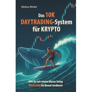Winkel, Markus Das 10K Daytrading System für Krypto: Wie du mit einem klaren Setup fünfstellig im Monat verdienst Winkel, Markus Das 10K Daytrading System für Krypto: Wie du mit einem klaren Setup fünfstellig im Monat verdienst