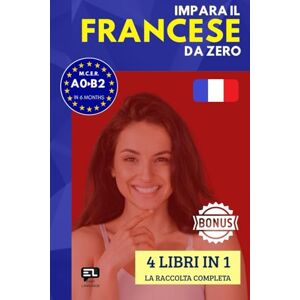 Easy Language Impara il FRANCESE da zero (4 libri in 1): Corso tutto in uno per italofoni: grammatica francese, vocabolario francese-italiano e lezioni pratiche per principianti Easy Language Impara il FRANCESE da zero (4 libri in 1): Corso tutto in uno per italofoni: grammatica francese, vocabolario francese-italiano e lezioni pratiche per principianti
