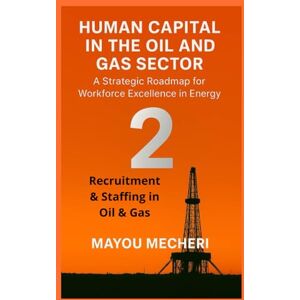 MAYOU, MECHERI Recruitment & Staffing in Oil & Gas: Comprehensive Strategies for Attracting, Selecting, and Building a Resilient Workforce in the Energy Industry (Human Resources in the Oil & Gas Sector) MAYOU, MECHERI Recruitment & Staffing in Oil & Gas: Comprehensive Strategies for Attracting, Selecting, and Building a Resilient Workforce in the Energy Industry (Human Resources in the Oil & Gas Sector)
