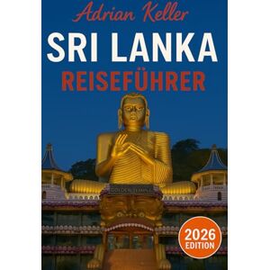 Keller, Adrian Sri Lanka Reiseführer 2026: Top-Attraktionen, Geheimtipps, Lokale Erlebnisse, Kompletter Reiseplan, Budgettipps & Reisehinweise Keller, Adrian Sri Lanka Reiseführer 2026: Top-Attraktionen, Geheimtipps, Lokale Erlebnisse, Kompletter Reiseplan, Budgettipps & Reisehinweise