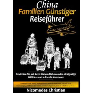 Christian, Nicomedes CHINA FAMILIEN GÜNSTIGER REISEFÜHRER: Entdecken Sie mit Ihren Kindern Chinas Naturwunder, die einzigartige Tierwelt und kulturelle Abenteuer Christian, Nicomedes CHINA FAMILIEN GÜNSTIGER REISEFÜHRER: Entdecken Sie mit Ihren Kindern Chinas Naturwunder, die einzigartige Tierwelt und kulturelle Abenteuer