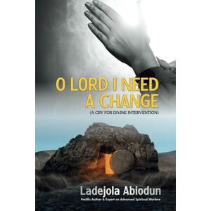 Abiodun, Ladejola O Lord I Need A Change: A Cry for Divine Intervention (Healing and Restoration Series: Prayers for Total Healing, Mercy, and Recovery) Abiodun, Ladejola O Lord I Need A Change: A Cry for Divine Intervention (Healing and Restoration Series: Prayers for Total Healing, Mercy, and Recovery)