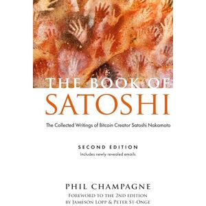 Champagne, Phil The Book of Satoshi: The Collected Writings of Bitcoin Creator Satoshi Nakamoto Champagne, Phil The Book of Satoshi: The Collected Writings of Bitcoin Creator Satoshi Nakamoto