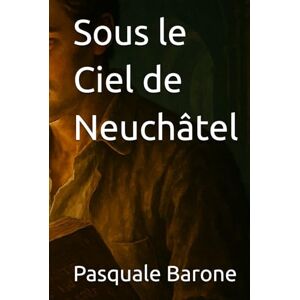 Barone, Pasquale Sous le Ciel de Neuchâtel Barone, Pasquale Sous le Ciel de Neuchâtel