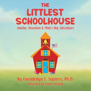 Squires Ph.D., Gwendolyn E. The Littlest Schoolhouse: Amelia, Houston and Mila's Big Adventure Squires Ph.D., Gwendolyn E. The Littlest Schoolhouse: Amelia, Houston and Mila's Big Adventure