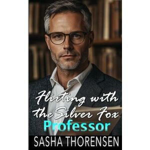 Thorensen, Sasha Flirting with the Silver Fox Professor: An Age Gap Student Professor Romance (The Sterling Series) Thorensen, Sasha Flirting with the Silver Fox Professor: An Age Gap Student Professor Romance (The Sterling Series)