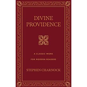 Stephen Charnock Divine Providence: A Classic Work for Modern Readers Stephen Charnock Divine Providence: A Classic Work for Modern Readers
