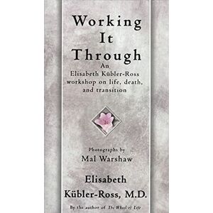 Kübler-Ross, M.D. Elisabeth Working It Through: An Elisabeth Kubler-Ross Workshop on Life, Death, and Transition Kübler-Ross, M.D. Elisabeth Working It Through: An Elisabeth Kubler-Ross Workshop on Life, Death, and Transition