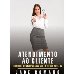 Romano, Jade Atendimento ao Cliente: Romance Contemporâneo Erótico para Adultos Romano, Jade Atendimento ao Cliente: Romance Contemporâneo Erótico para Adultos