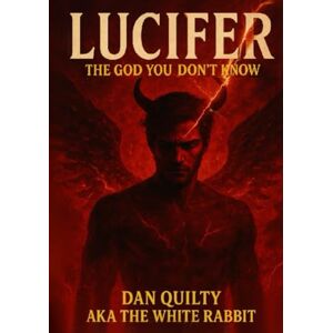 Quilty, Dan LUCIFER: THE GOD YOU DONT KNOW (The white rabbit files) Quilty, Dan LUCIFER: THE GOD YOU DONT KNOW (The white rabbit files)