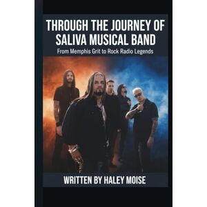 MOISE, HALEY THROUGH THE JOURNEY OF SALIVA MUSICAL BAND: From Memphis Grit to Rock Radio Legends MOISE, HALEY THROUGH THE JOURNEY OF SALIVA MUSICAL BAND: From Memphis Grit to Rock Radio Legends