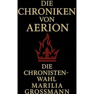 Grossmann, Marilia DIE CHRONIKEN VON AERION: Die Chronistenwahl: 2 (D I E C H R O N I K E N V O N A E R I O N) Grossmann, Marilia DIE CHRONIKEN VON AERION: Die Chronistenwahl: 2 (D I E C H R O N I K E N V O N A E R I O N)