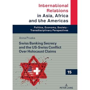 Pruska Swiss Banking Secrecy and the US-Swiss Conflict Over Holocaust Claims: 15 (International Relations in Asia, Africa and the Americas: Politics, Economy, Society Transdisciplinary Perspectives) Pruska Swiss Banking Secrecy and the US-Swiss Conflict Over Holocaust Claims: 15 (International Relations in Asia, Africa and the Americas: Politics, Economy, Society Transdisciplinary Perspectives)