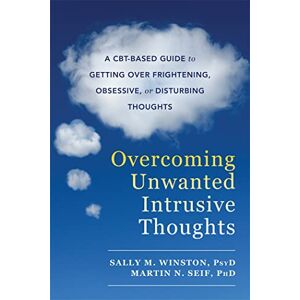 Winston PsyD, Sally M. Overcoming Unwanted Intrusive Thoughts: A CBT-Based Guide to Getting Over Frightening, Obsessive, or Disturbing Thoughts Winston PsyD, Sally M. Overcoming Unwanted Intrusive Thoughts: A CBT-Based Guide to Getting Over Frightening, Obsessive, or Disturbing Thoughts