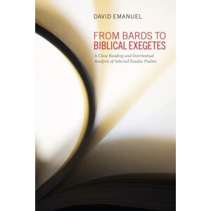 Emanuel, David From Bards to Biblical Exegetes: A Close Reading and Intertextual Analysis of Selected Exodus Psalms Emanuel, David From Bards to Biblical Exegetes: A Close Reading and Intertextual Analysis of Selected Exodus Psalms