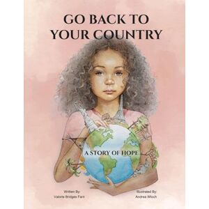 Bridges Fant, Valorie Go Back to Your Country: A Story of Hope Bridges Fant, Valorie Go Back to Your Country: A Story of Hope