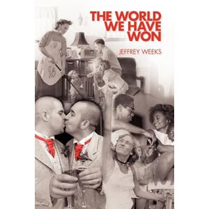 Weeks, Jeffrey The World We Have Won: The Remaking of Erotic and Intimate Life Weeks, Jeffrey The World We Have Won: The Remaking of Erotic and Intimate Life
