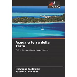 Zahran, Mahmoud A. Acqua e terra della Terra: Tipi, utilizzi, gestione e conservazione Zahran, Mahmoud A. Acqua e terra della Terra: Tipi, utilizzi, gestione e conservazione